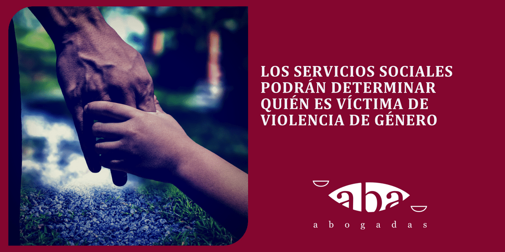 Los Servicios Sociales podrán determinar quién es víctima de violencia de género