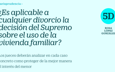 ¿Es aplicable a cualquier divorcio la decisión del Supremo sobre el uso de la vivienda familiar? por Rosa López