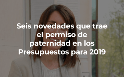 Seis novedades que trae el permiso de paternidad en los Presupuestos para 2019 por Rosa López
