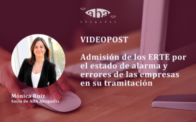 Videopost: admisión de los ERTE por el estado de alarma y errores de las empresas en su tramitación