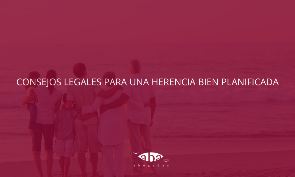 Consejos legales para una herencia bien planificada