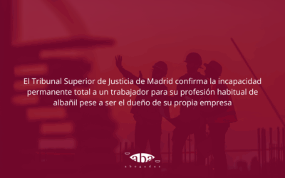 El Tribunal Superior de Justicia de Madrid confirma la incapacidad permanente total a un trabajador para su profesión habitual de albañil pese a ser el dueño de su propia empresa
