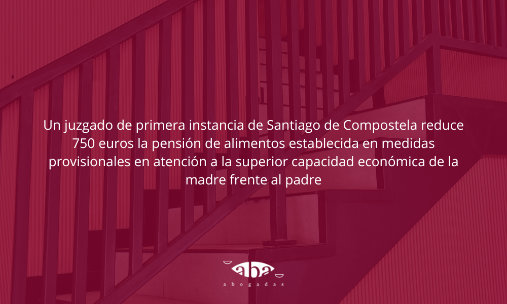 Un juzgado de primera instancia de Santiago de Compostela reduce 750 euros la pensión de alimentos establecida en medidas provisionales en atención a la superior capacidad económica de la madre frente al padre