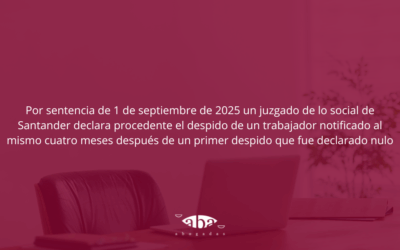 Por sentencia de 1 de septiembre de 2025 un juzgado de lo social de Santander declara procedente el despido de un trabajador notificado al mismo cuatro meses después de un primer despido que fue declarado nulo.