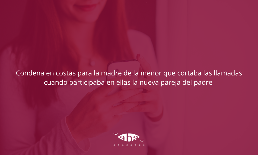Condena en costas para la madre de la menor que cortaba las llamadas cuando participaba en ellas la nueva pareja del padre