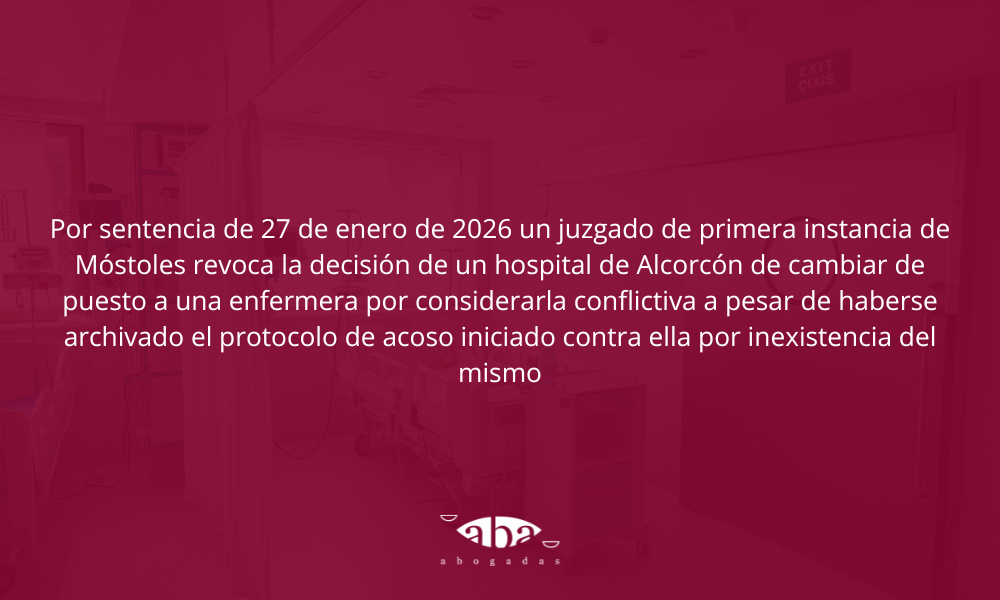 Por sentencia de 27 de enero de 2026 un juzgado de primera instancia de Móstoles revoca la decisión de un hospital de Alcorcón de cambiar de puesto a una enfermera por considerarla conflictiva a pesar de haberse archivado el protocolo de acoso iniciado contra ella por inexistencia del mismo