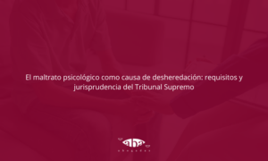 Maltrato psicológico como causa de desheredación