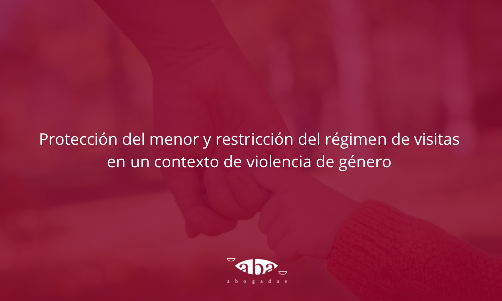 Protección del menor y restricción del régimen de visitas en un contexto de violencia de género