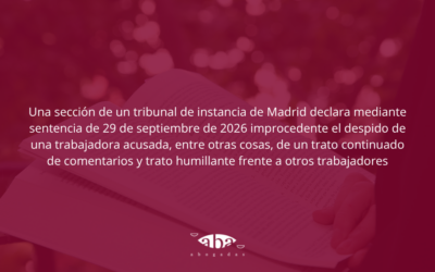Una sección de un tribunal de instancia de Madrid declara mediante sentencia de 29 de septiembre de 2026 improcedente el despido de una trabajadora acusada, entre otras cosas, de un trato continuado de comentarios y trato humillante frente a otros trabajadores