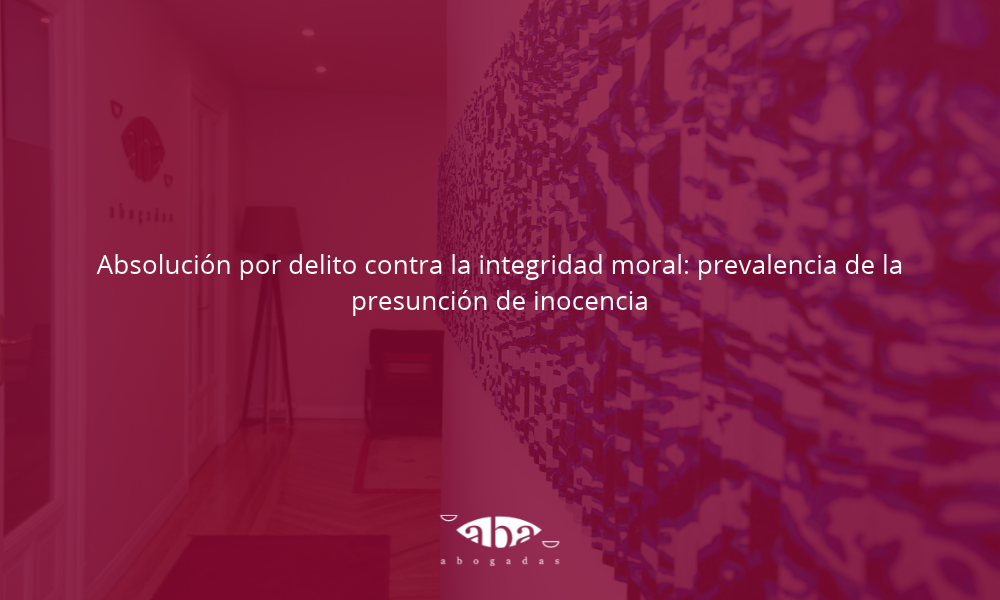 Absolución por delito contra la integridad moral: prevalencia de la presunción de inocencia
