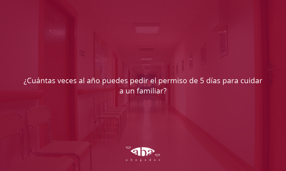 ¿Cuántas veces al año puedes pedir el permiso de 5 días para cuidar a un familiar?